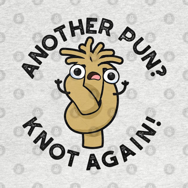 Another Pun? Knot Again Cute Pun by punnybone